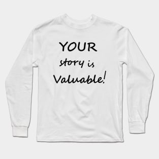 YOUR story is valuable, Motivational quotes T-Shirt, Gift T-Shirt Long Sleeve T-Shirt